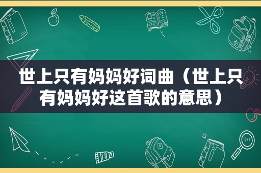 世上只有妈妈好词曲(世上只有妈妈好这首歌的意思)