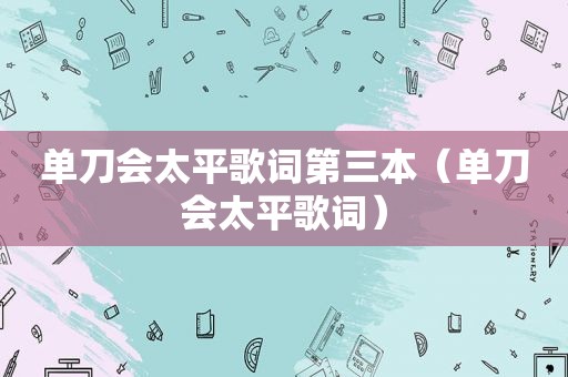 单刀会太平歌词第三本（单刀会太平歌词）