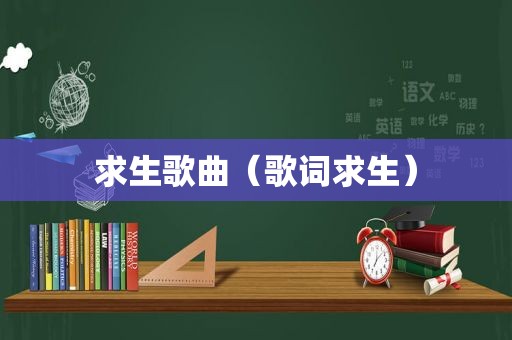 求生歌曲（歌词求生）