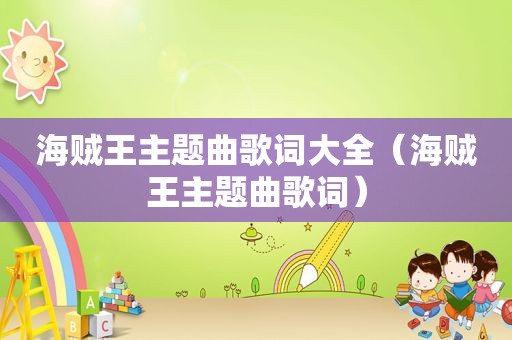 海贼王主题曲歌词大全（海贼王主题曲歌词）