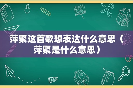 萍聚这首歌想表达什么意思（萍聚是什么意思）