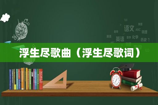 浮生尽歌曲（浮生尽歌词）