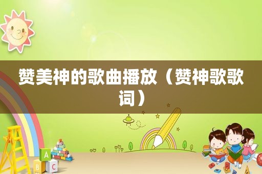 赞美神的歌曲播放（赞神歌歌词）