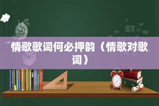 情歌歌词何必押韵（情歌对歌词）