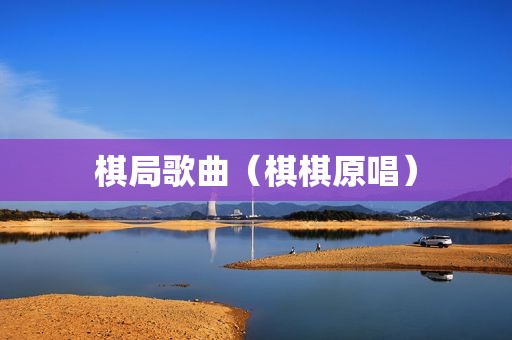 棋局歌曲（棋棋原唱）