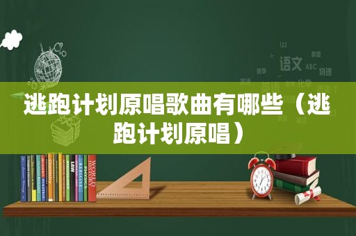 逃跑计划原唱歌曲有哪些（逃跑计划原唱）