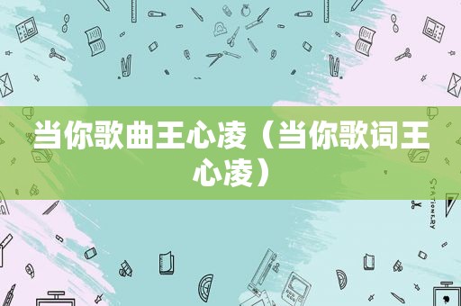 当你歌曲王心凌（当你歌词王心凌）