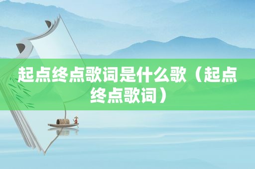 起点终点歌词是什么歌（起点终点歌词）