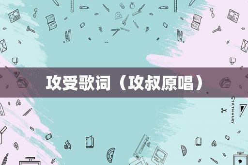 攻受歌词（攻叔原唱）