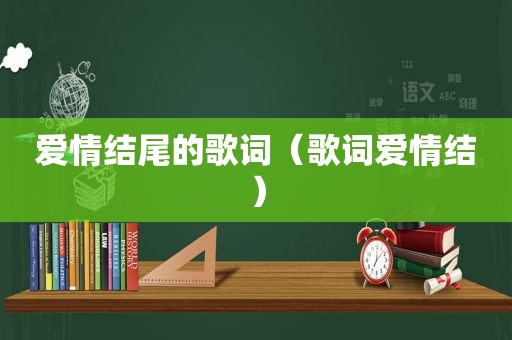 爱情结尾的歌词（歌词爱情结）
