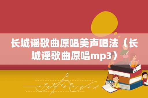 长城谣歌曲原唱美声唱法（长城谣歌曲原唱mp3）