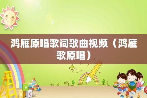 鸿雁原唱歌词歌曲视频（鸿雁歌原唱）