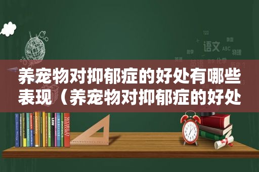 养宠物对抑郁症的好处有哪些表现（养宠物对抑郁症的好处有哪些）