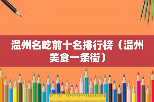 温州名吃前十名排行榜（温州美食一条街）