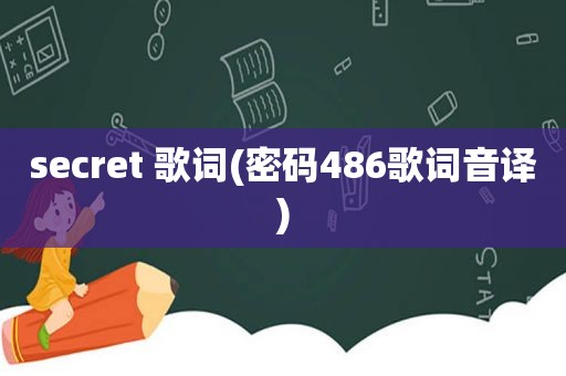 secret 歌词(密码486歌词音译)