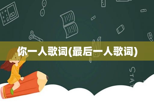 你一人歌词(最后一人歌词)