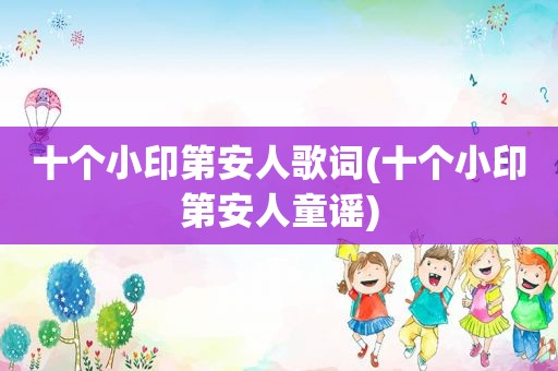 十个小印第安人歌词(十个小印第安人童谣)