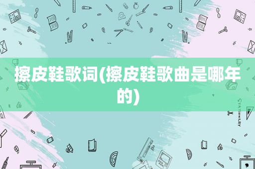 擦皮鞋歌词(擦皮鞋歌曲是哪年的)