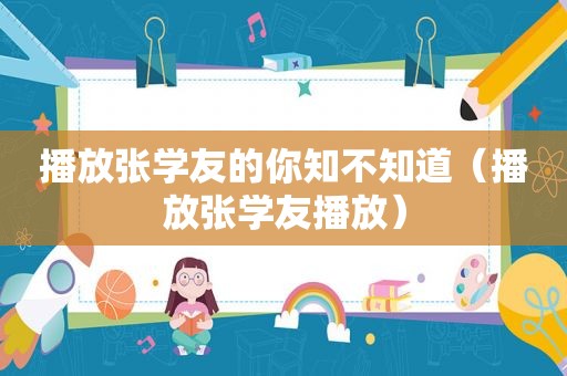 播放张学友的你知不知道（播放张学友播放）