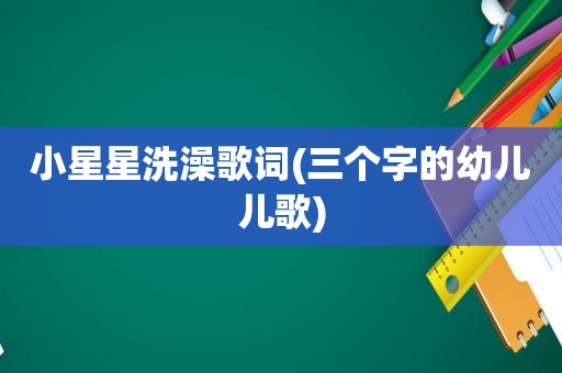 小星星洗澡歌词(三个字的幼儿儿歌)