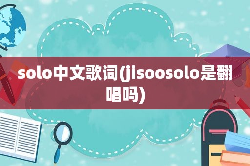 solo中文歌词(jisoosolo是翻唱吗)