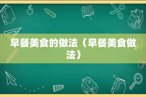 早餐美食的做法（早餐美食做法）