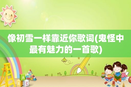像初雪一样靠近你歌词(鬼怪中最有魅力的一首歌)