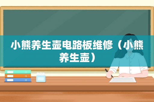 小熊养生壶电路板维修（小熊养生壶）