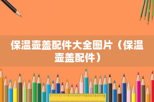 保温壶盖配件大全图片（保温壶盖配件）