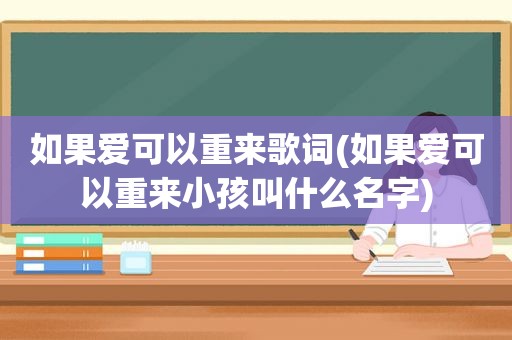 如果爱可以重来歌词(如果爱可以重来小孩叫什么名字)