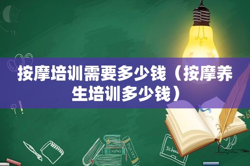  *** 培训需要多少钱（ *** 养生培训多少钱）