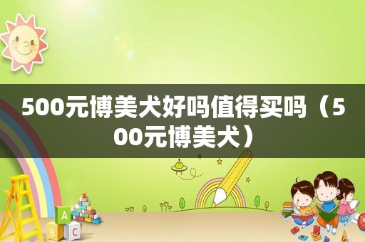 500元博美犬好吗值得买吗（500元博美犬）