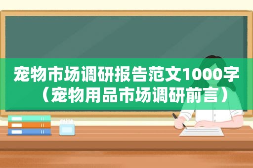 宠物市场调研报告范文1000字（宠物用品市场调研前言）