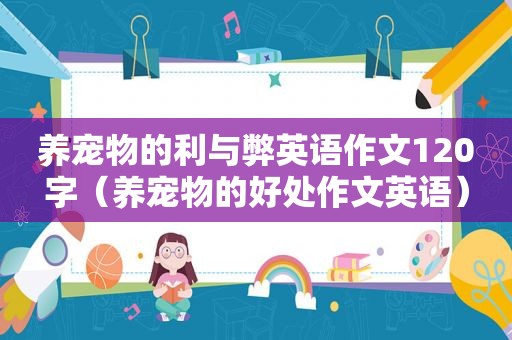 养宠物的利与弊英语作文120字（养宠物的好处作文英语）