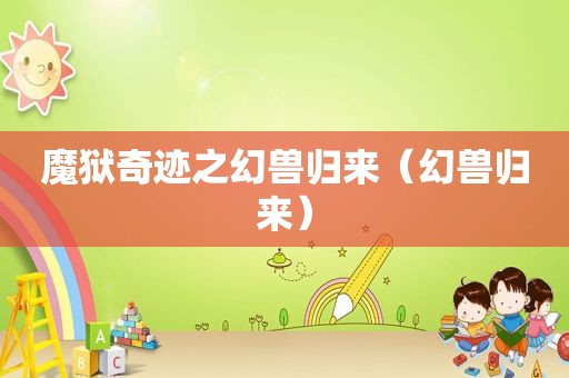 魔狱奇迹之幻兽归来（幻兽归来）