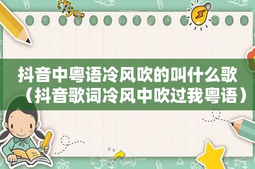 抖音中粤语冷风吹的叫什么歌（抖音歌词冷风中吹过我粤语）