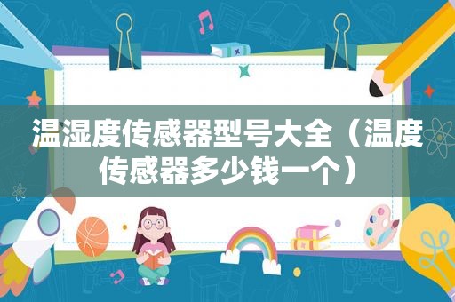 温湿度传感器型号大全（温度传感器多少钱一个）