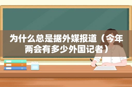 为什么总是据外媒报道（今年两会有多少外国记者）