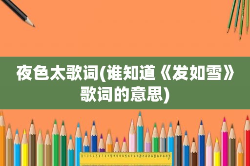 夜色太歌词(谁知道《发如雪》歌词的意思)