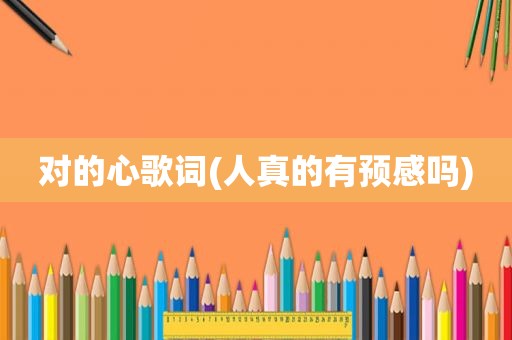 对的心歌词(人真的有预感吗)