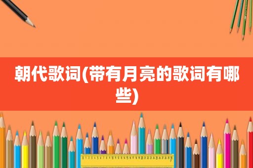 朝代歌词(带有月亮的歌词有哪些)