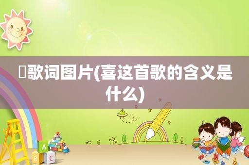 囍歌词图片(喜这首歌的含义是什么)