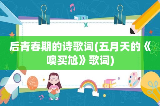 后青春期的诗歌词( *** 的《噢买尬》歌词)