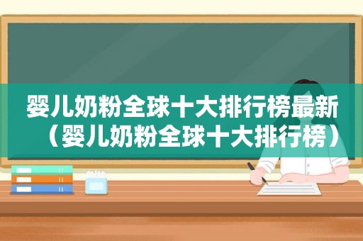 婴儿奶粉全球十大排行榜最新（婴儿奶粉全球十大排行榜）