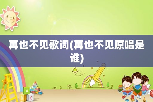再也不见歌词(再也不见原唱是谁)