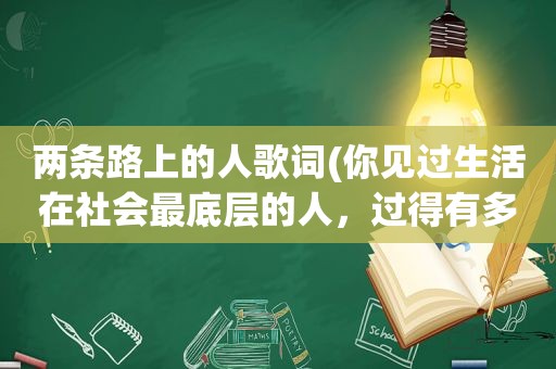 两条路上的人歌词(你见过生活在社会最底层的人，过得有多艰辛)