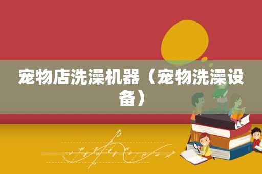 宠物店洗澡机器（宠物洗澡设备）