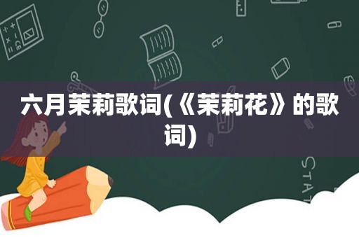 六月茉莉歌词(《茉莉花》的歌词)