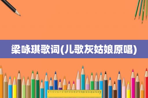 梁咏琪歌词(儿歌灰姑娘原唱)
