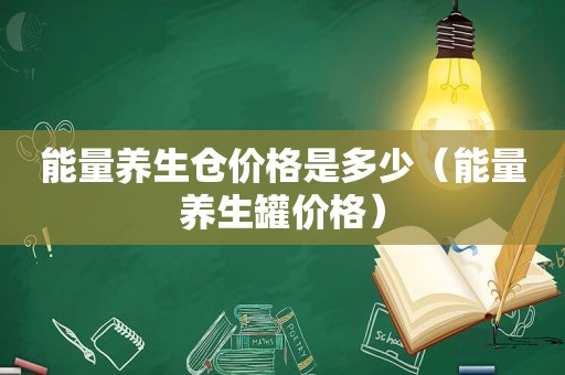 能量养生仓价格是多少（能量养生罐价格）